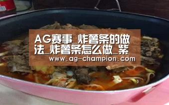 AG赛事_炸薯条的做法_炸薯条怎么做_紫大厨的菜谱