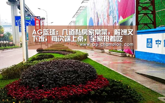 AG篮球:几道私房家常菜,解馋又下饭,每次端上桌,全家抢着吃(图2) AG篮球