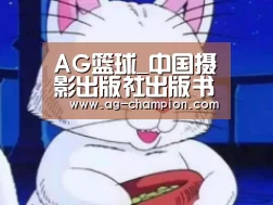 AG篮球_中国摄影出版社出版书籍，中国摄影出版社出书多少钱